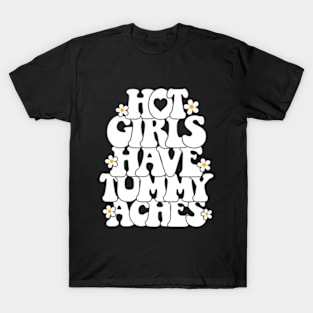 Hot girls have tummy aches T-Shirt